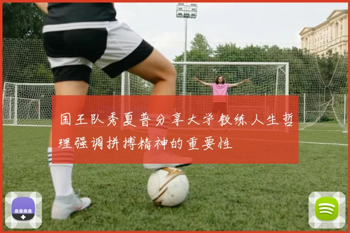 国王队秀夏普分享大学教练人生哲理强调拼搏精神的重要性
